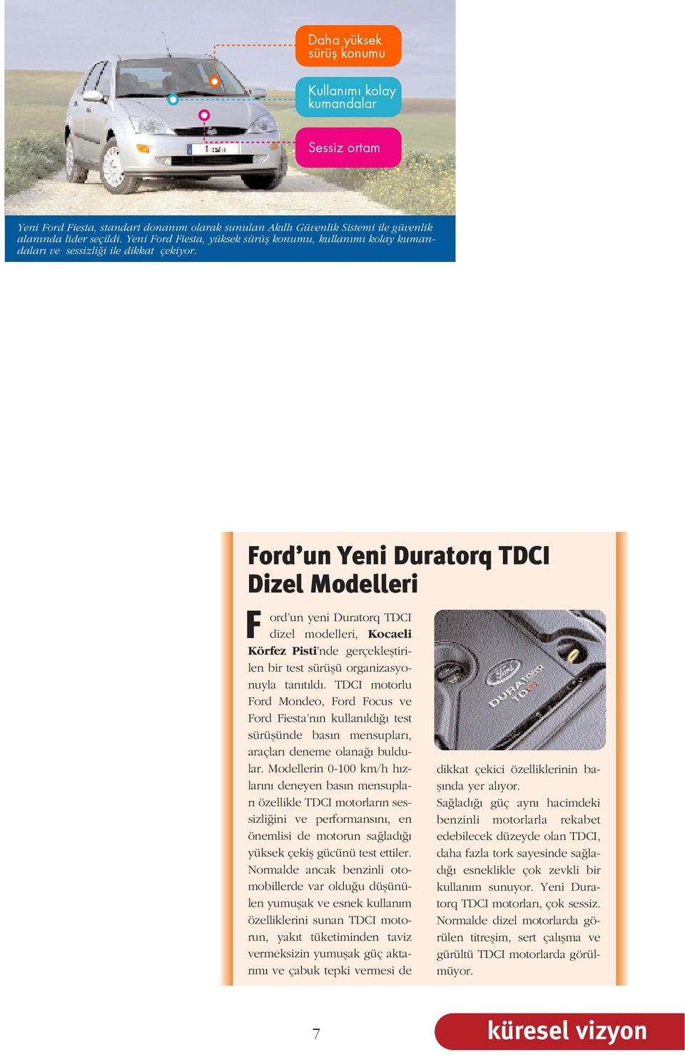 Ford un Yeni Duratorq TDCI Dizel Modelleri F ord un yeni Duratorq TDCI dizel modelleri, Kocaeli Körfez Pisti nde gerçeklefltirilen bir test sürüflü organizasyonuyla tan t ld.
