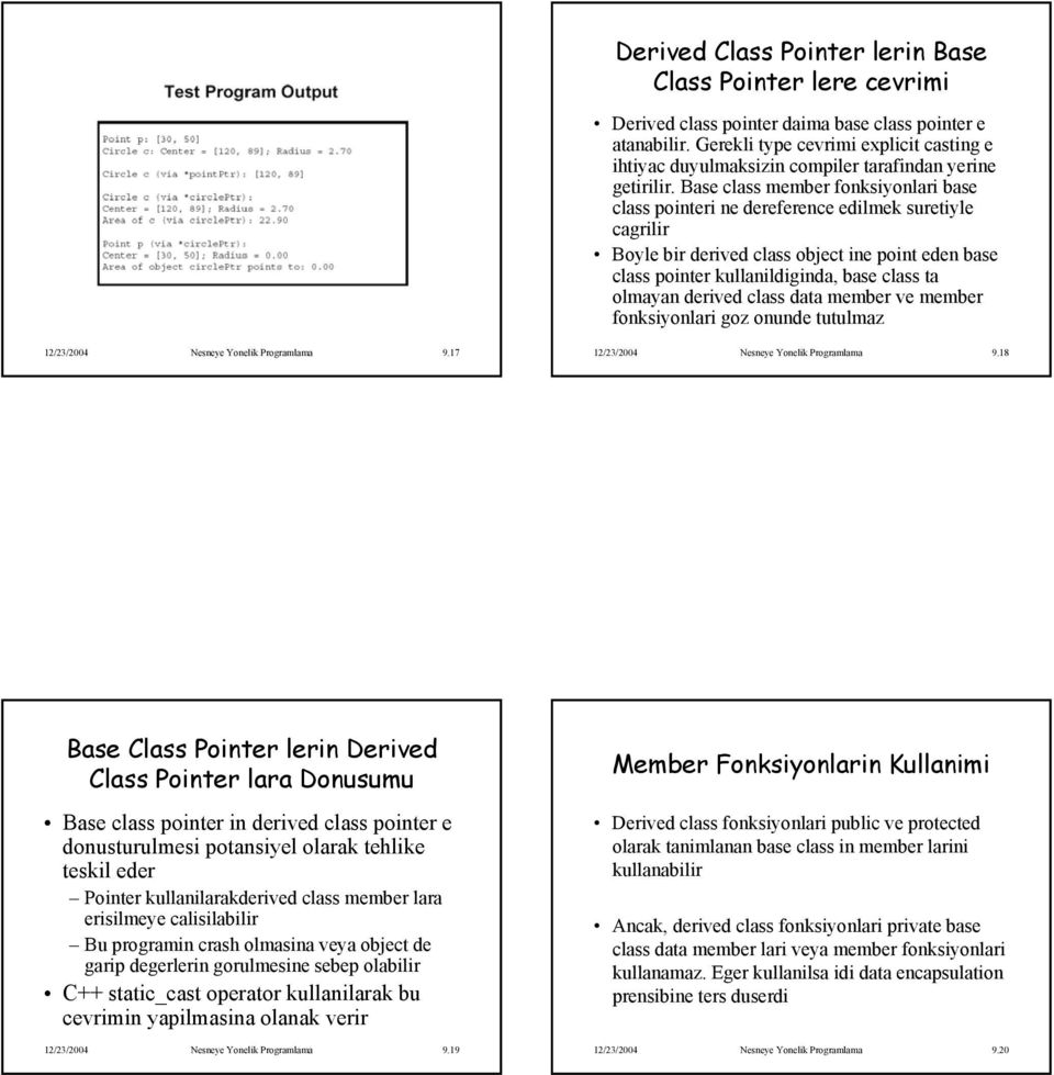 Base class member fonksiyonlari base class pointeri ne dereference edilmek suretiyle cagrilir Boyle bir derived class object ine point eden base class pointer kullanildiginda, base class ta olmayan