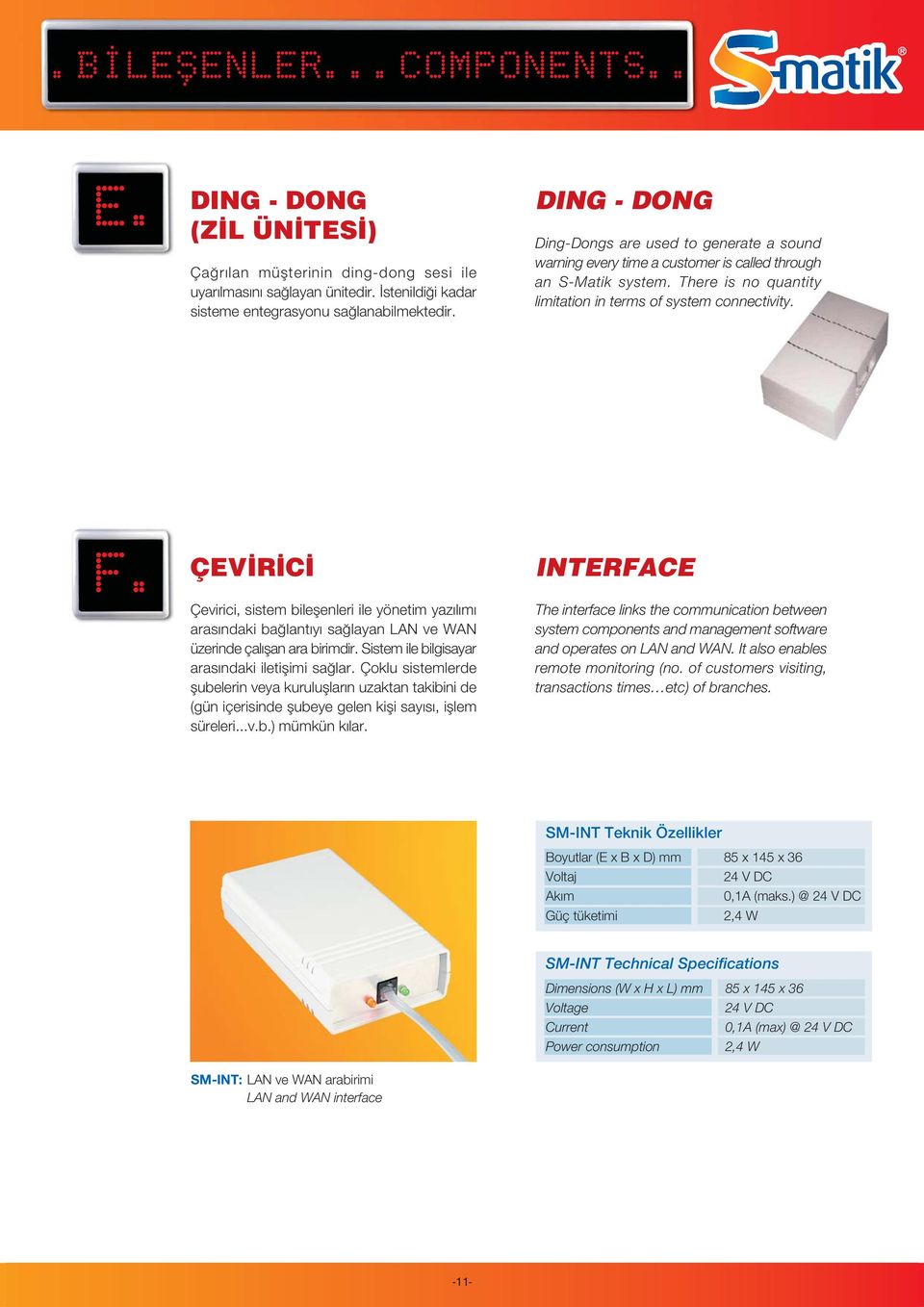 ÇEV R C Çevirici, sistem bileflenleri ile yönetim yaz l m aras ndaki ba lant y sa layan LAN ve WAN üzerinde çal flan ara birimdir. Sistem ile bilgisayar aras ndaki iletiflimi sa lar.