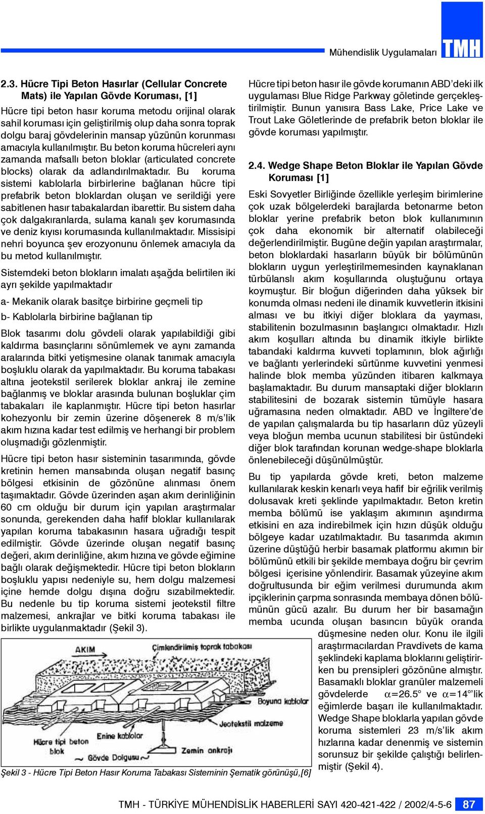 Bu koruma sistemi kablolarla birbirlerine bağlanan hücre tipi prefabrik beton bloklardan oluşan ve serildiği yere sabitlenen hasır tabakalardan ibarettir.