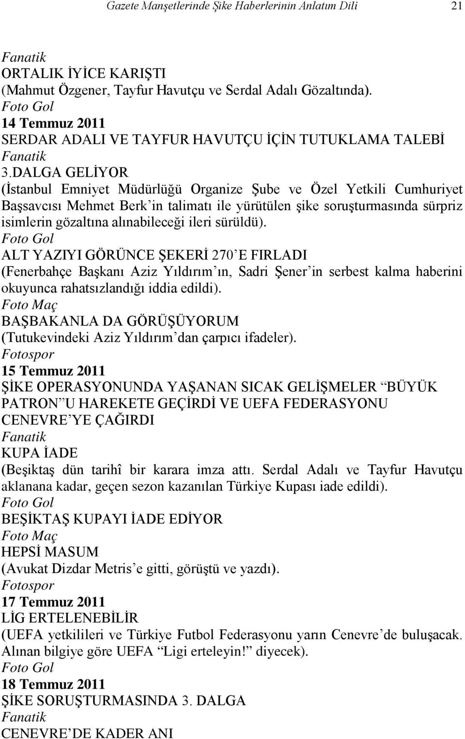 DALGA GELİYOR (İstanbul Emniyet Müdürlüğü Organize Şube ve Özel Yetkili Cumhuriyet Başsavcısı Mehmet Berk in talimatı ile yürütülen şike soruşturmasında sürpriz isimlerin gözaltına alınabileceği