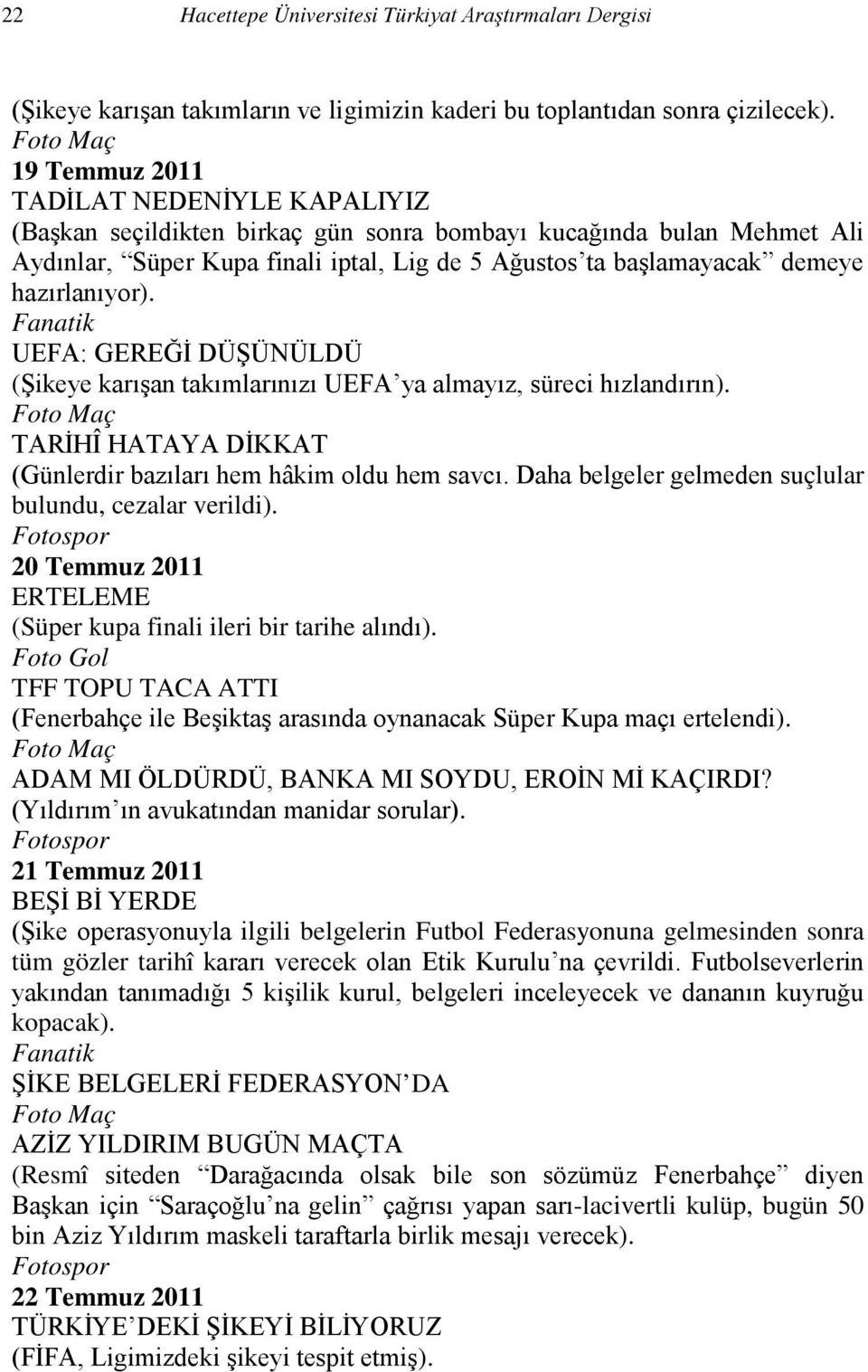 hazırlanıyor). UEFA: GEREĞİ DÜŞÜNÜLDÜ (Şikeye karışan takımlarınızı UEFA ya almayız, süreci hızlandırın). TARİHÎ HATAYA DİKKAT (Günlerdir bazıları hem hâkim oldu hem savcı.