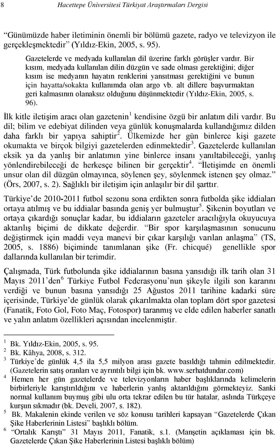 alt dillere başvurmaktan geri kalmasının olanaksız olduğunu düşünmektedir (Yıldız-Ekin, 2005, s. 96). İlk kitle iletişim aracı olan gazetenin 1 kendisine özgü bir anlatım dili vardır.