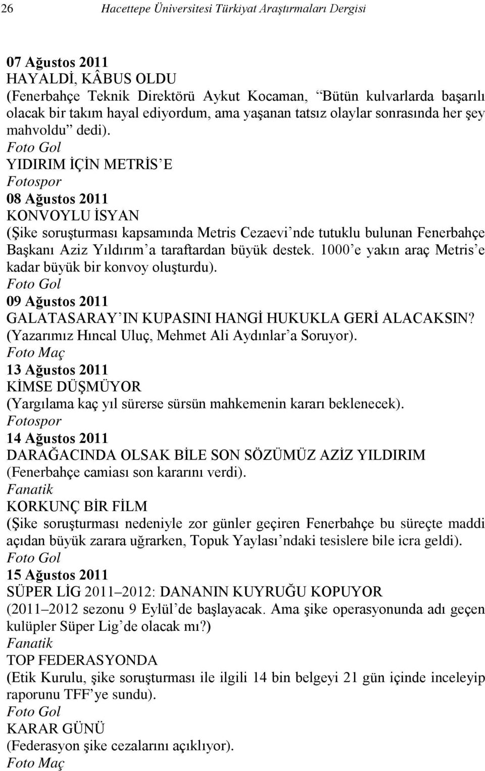 1000 e yakın araç Metris e kadar büyük bir konvoy oluşturdu). 09 Ağustos 2011 GALATASARAY IN KUPASINI HANGİ HUKUKLA GERİ ALACAKSIN? (Yazarımız Hıncal Uluç, Mehmet Ali Aydınlar a Soruyor).