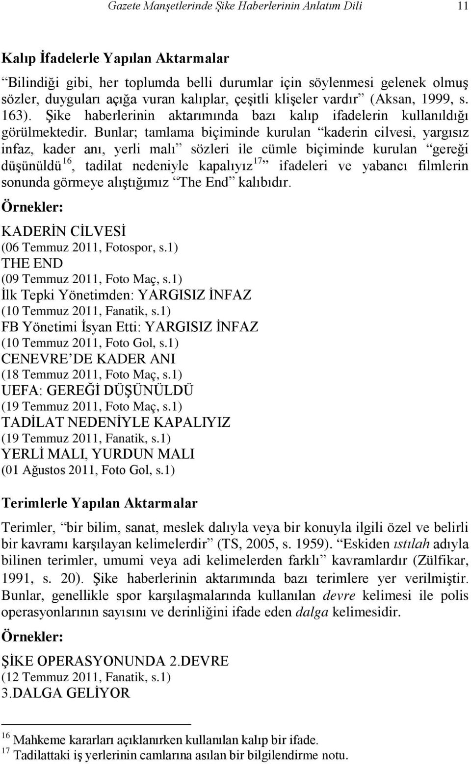 Bunlar; tamlama biçiminde kurulan kaderin cilvesi, yargısız infaz, kader anı, yerli malı sözleri ile cümle biçiminde kurulan gereği düşünüldü 16, tadilat nedeniyle kapalıyız 17 ifadeleri ve yabancı