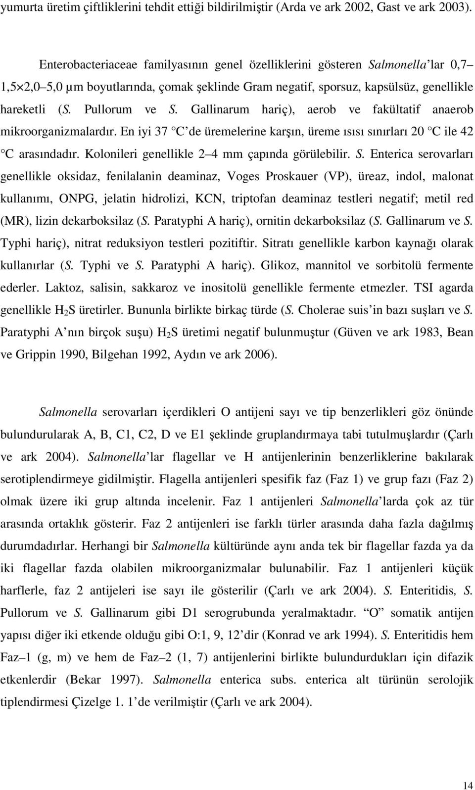 Gallinarum hariç), aerob ve fakültatif anaerob mikroorganizmalardır. En iyi 37 C de üremelerine karşın, üreme ısısı sınırları 20 C ile 42 C arasındadır.