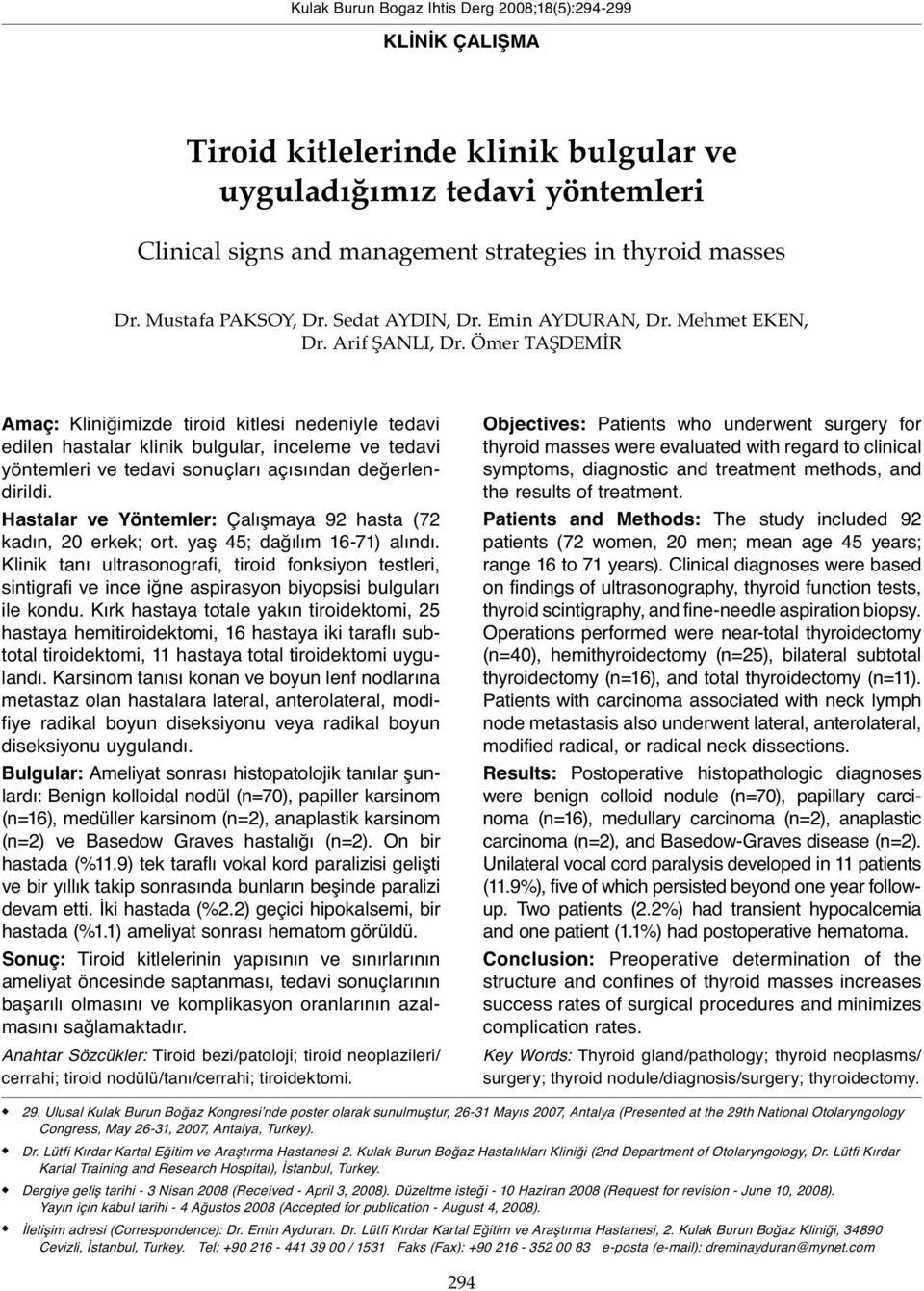 Ömer TAŞDEMİR Amaç: Kliniğimizde tiroid kitlesi nedeniyle tedavi edilen hastalar klinik bulgular, inceleme ve tedavi yöntemleri ve tedavi sonuçları açısından değerlendirildi.