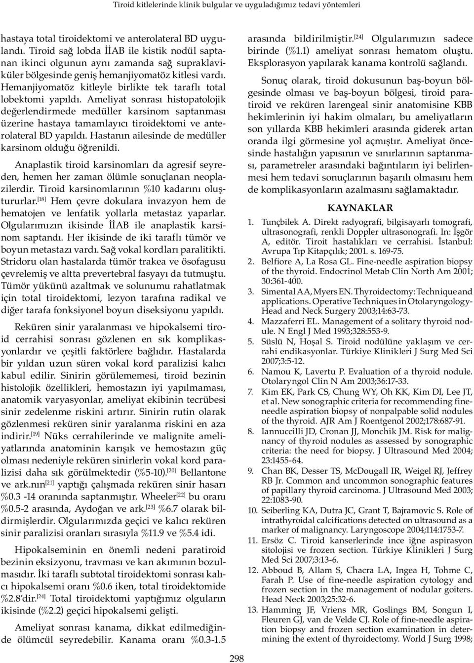 Ameliyat sonrası histopatolojik değerlendirmede medüller karsinom saptanması üzerine hastaya tamamlayıcı tiroidektomi ve anterolateral BD yapıldı.