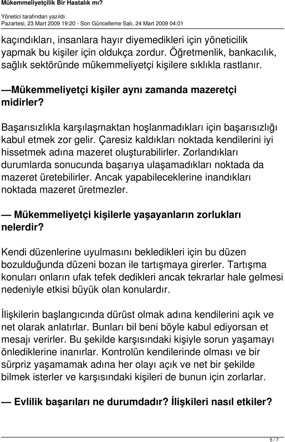 Çaresiz kaldıkları noktada kendilerini iyi hissetmek adına mazeret oluşturabilirler. Zorlandıkları durumlarda sonucunda başarıya ulaşamadıkları noktada da mazeret üretebilirler.