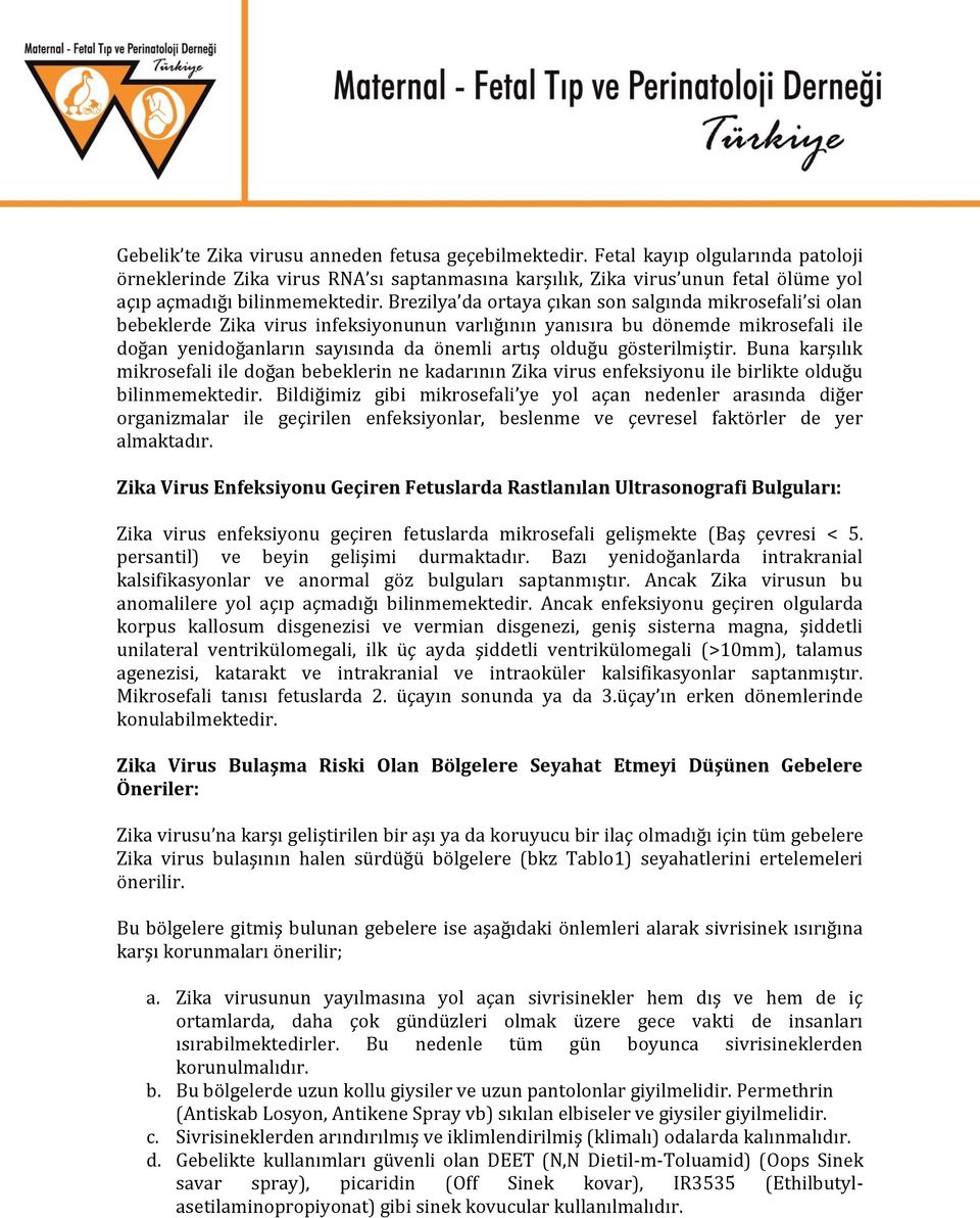 Brezilya da ortaya çıkan son salgında mikrosefali si olan bebeklerde Zika virus infeksiyonunun varlığının yanısıra bu dönemde mikrosefali ile doğan yenidoğanların sayısında da önemli artış olduğu