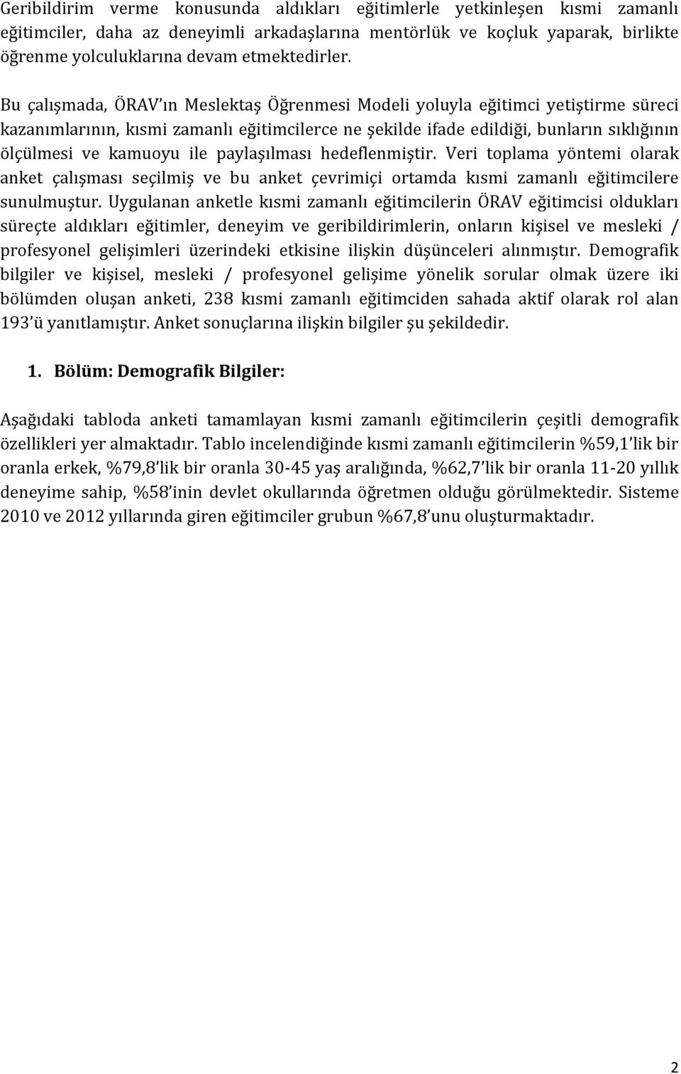 Bu çalışmada, ÖRAV ın Meslektaş Öğrenmesi Modeli yoluyla eğitimci yetiştirme süreci kazanımlarının, kısmi zamanlı eğitimcilerce ne şekilde ifade edildiği, bunların sıklığının ölçülmesi ve kamuoyu ile