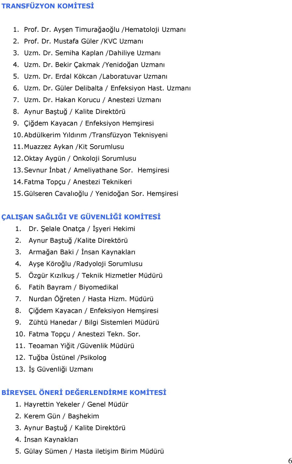 Çiğdem Kayacan / Enfeksiyon Hemşiresi 10. Abdülkerim Yıldırım /Transfüzyon Teknisyeni 11. Muazzez Aykan /Kit Sorumlusu 12. Oktay Aygün / Onkoloji Sorumlusu 13. Sevnur İnbat / Ameliyathane Sor.