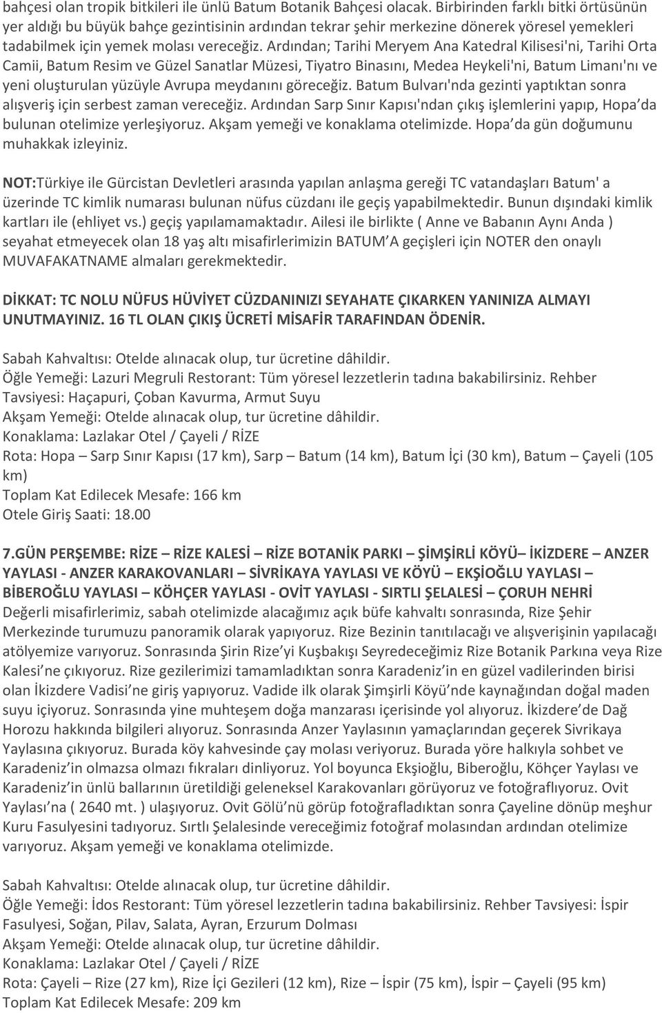 Ardından; Tarihi Meryem Ana Katedral Kilisesi'ni, Tarihi Orta Camii, Batum Resim ve Güzel Sanatlar Müzesi, Tiyatro Binasını, Medea Heykeli'ni, Batum Limanı'nı ve yeni oluşturulan yüzüyle Avrupa