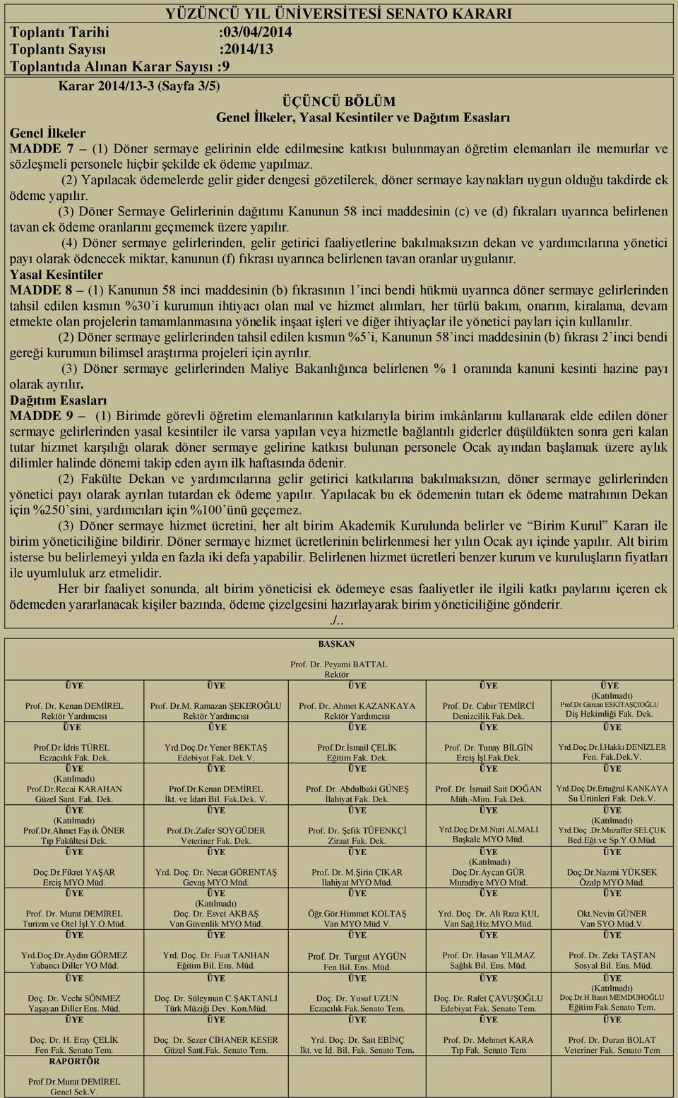 (3) Döner Sermaye Gelirlerinin dağıtımı Kanunun 58 inci maddesinin (c) ve (d) fıkraları uyarınca belirlenen tavan ek ödeme oranlarını geçmemek üzere yapılır.