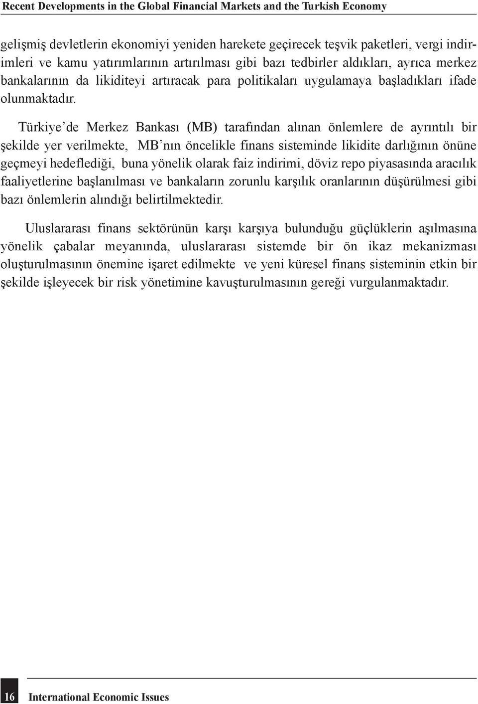 Türkiye de Merkez Bankası (MB) tarafından alınan önlemlere de ayrıntılı bir şekilde yer verilmekte, MB nın öncelikle finans sisteminde likidite darlığının önüne geçmeyi hedeflediği, buna yönelik