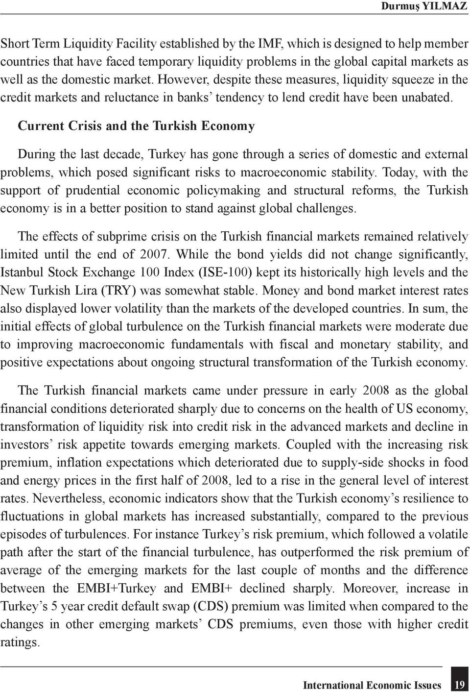Current Crisis and the Turkish Economy During the last decade, Turkey has gone through a series of domestic and external problems, which posed significant risks to macroeconomic stability.