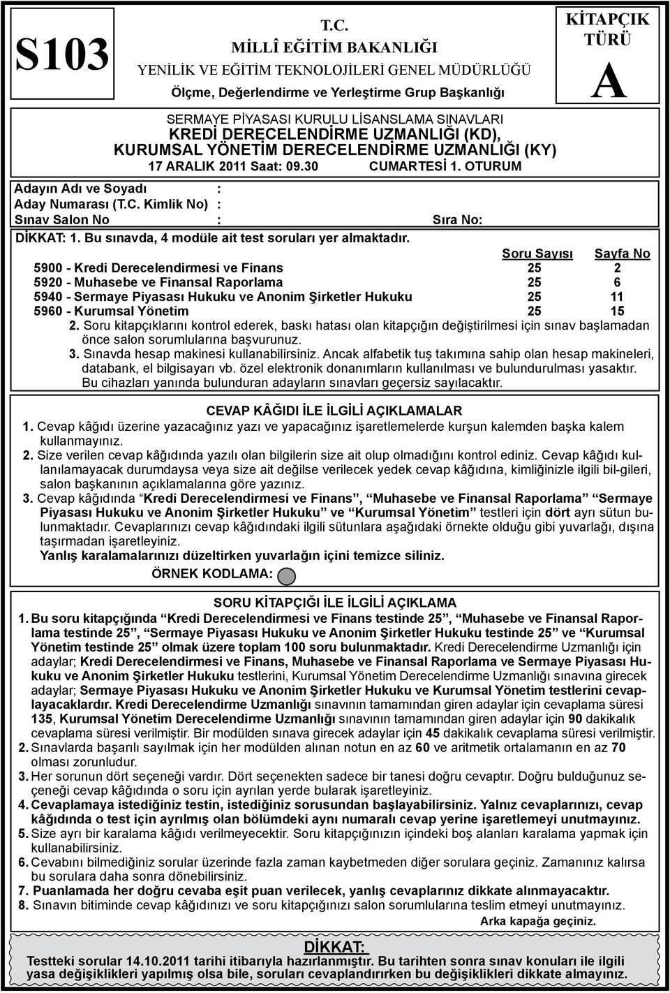 KURUMSL YÖNETİM DERECELENDİRME UZMNLIĞI (KY) 17 RLIK 2011 Saat: 09.30 CUMRTESİ 1. OTURUM KİTPÇIK TÜRÜ dayın dı ve Soyadı : day Numarası (T.C. Kimlik No) : Sınav Salon No : Sıra No: DİKKT: 1.