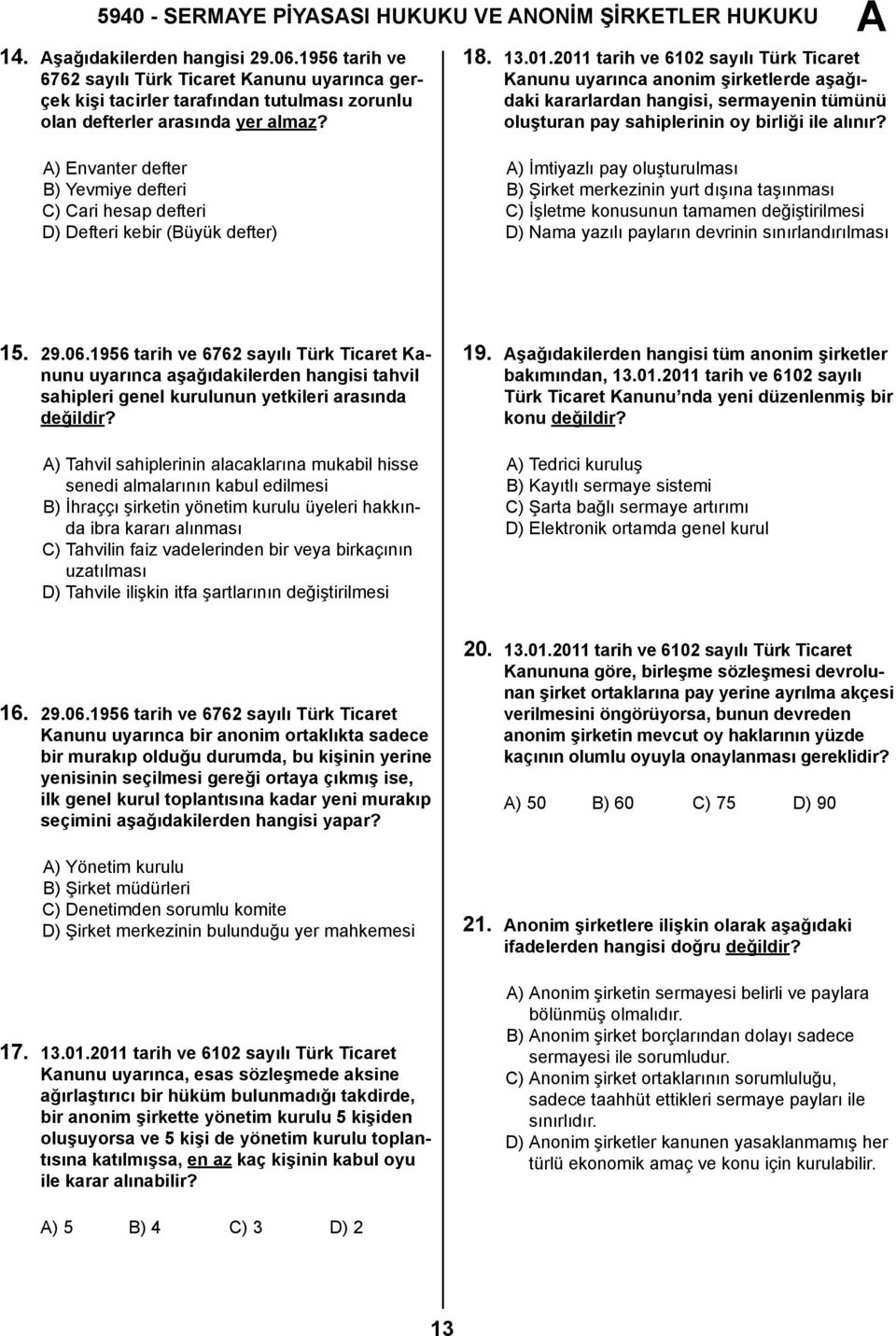 2011 tarih ve 6102 sayılı Türk Ticaret Kanunu uyarınca anonim şirketlerde aşağıdaki kararlardan hangisi, sermayenin tümünü oluşturan pay sahiplerinin oy birliği ile alınır?