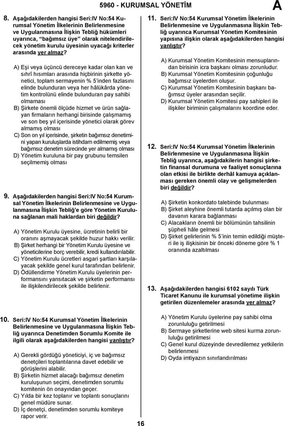 ) Eşi veya üçüncü dereceye kadar olan kan ve sıhrî hısımları arasında hiçbirinin şirkette yönetici, toplam sermayenin % 5 inden fazlasını elinde bulunduran veya her hâlükârda yönetim kontrolünü