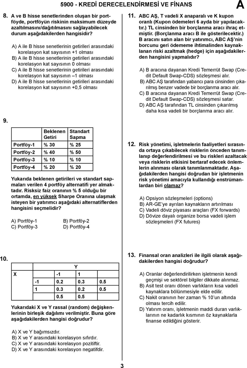 olması C) ile B hisse senetlerinin getirileri arasındaki korelasyon kat sayısının 1 olması D) ile B hisse senetlerinin getirileri arasındaki korelasyon kat sayısının +0,5 olması 11.