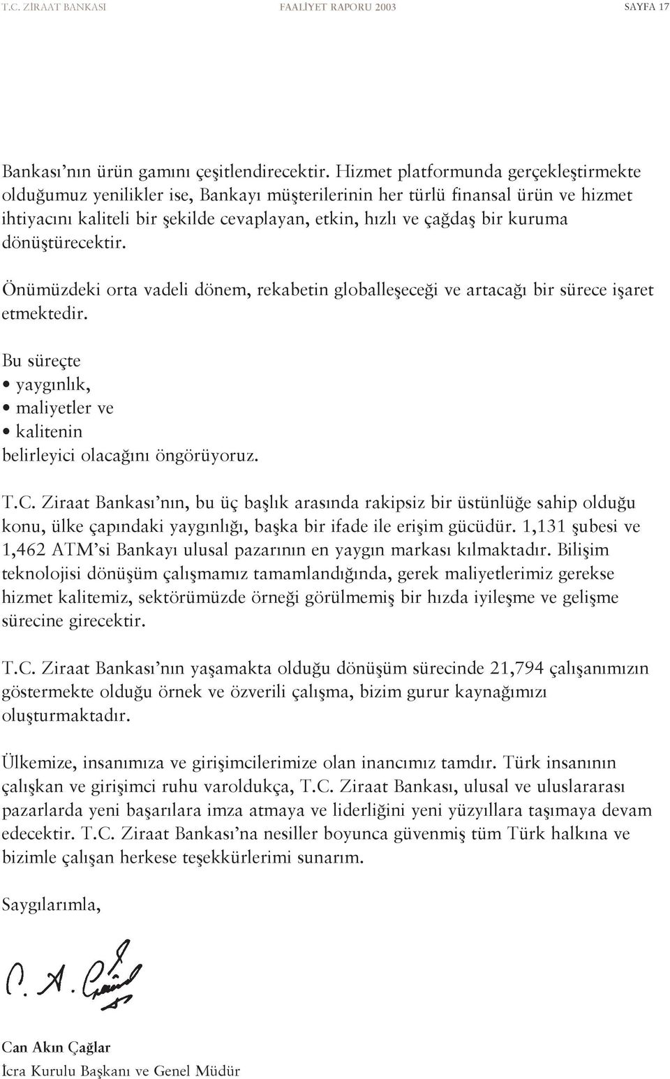 dönüfltürecektir. Önümüzdeki orta vadeli dönem, rekabetin globalleflece i ve artaca bir sürece iflaret etmektedir. Bu süreçte yayg nl k, maliyetler ve kalitenin belirleyici olaca n öngörüyoruz. T.C.