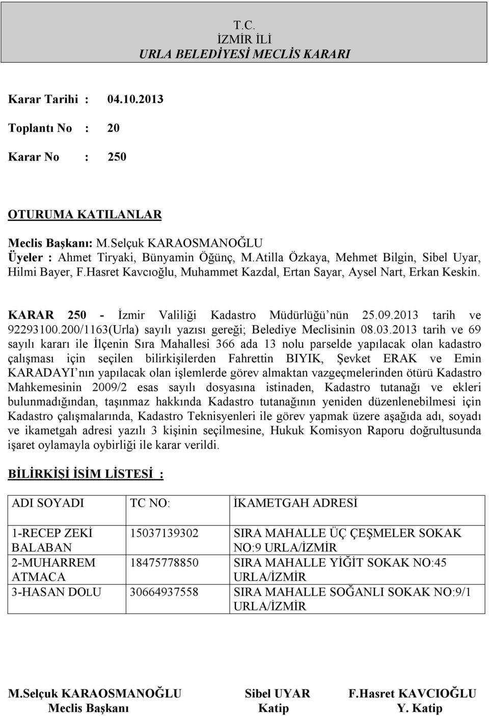 yapılacak olan işlemlerde görev almaktan vazgeçmelerinden ötürü Kadastro Mahkemesinin 2009/2 esas sayılı dosyasına istinaden, Kadastro tutanağı ve ekleri bulunmadığından, taşınmaz hakkında Kadastro