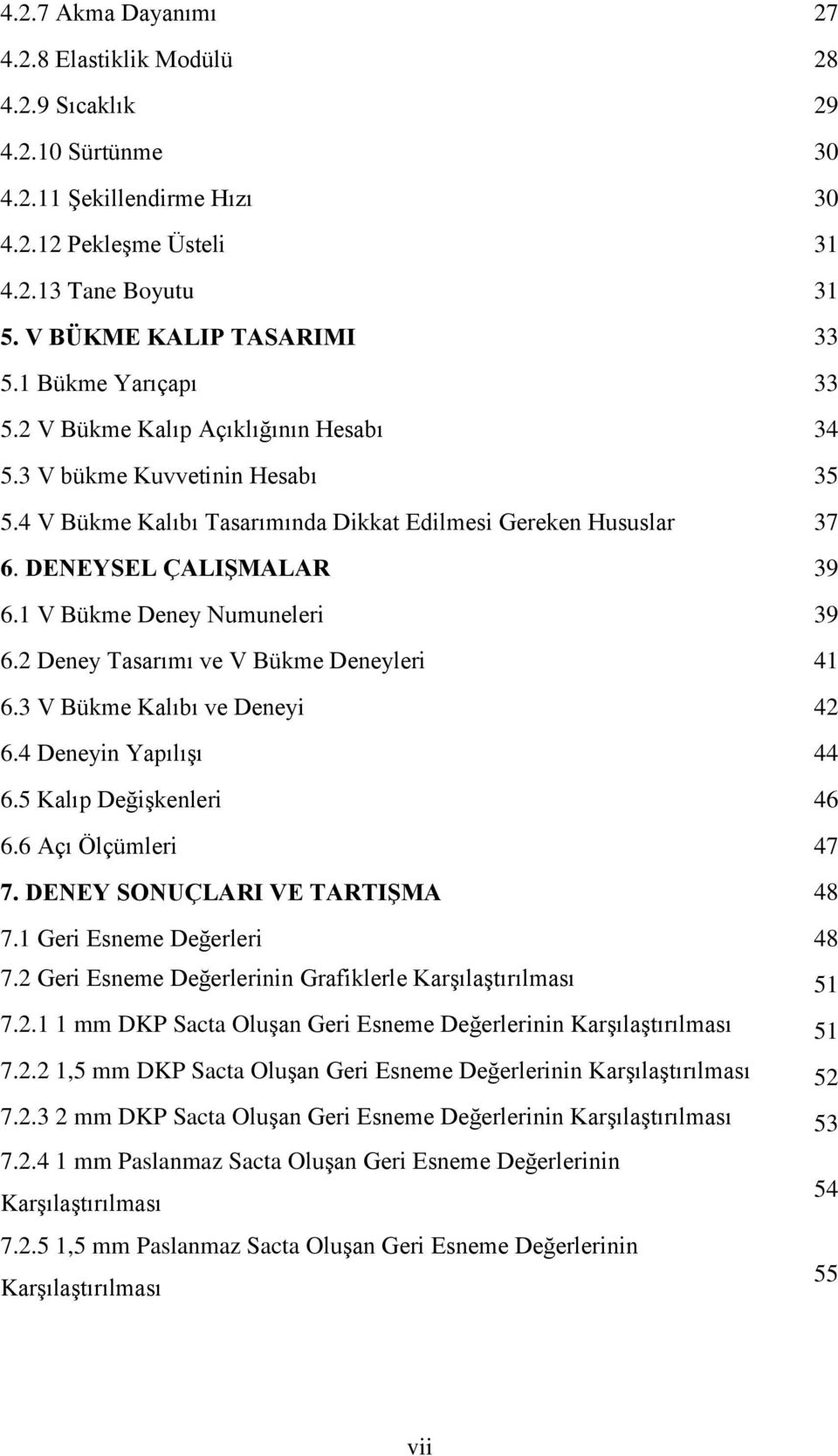 1 V Bükme Deney Numuneleri 39 6.2 Deney Tasarımı ve V Bükme Deneyleri 41 6.3 V Bükme Kalıbı ve Deneyi 42 6.4 Deneyin Yapılışı 44 6.5 Kalıp Değişkenleri 46 6.6 Açı Ölçümleri 47 7.