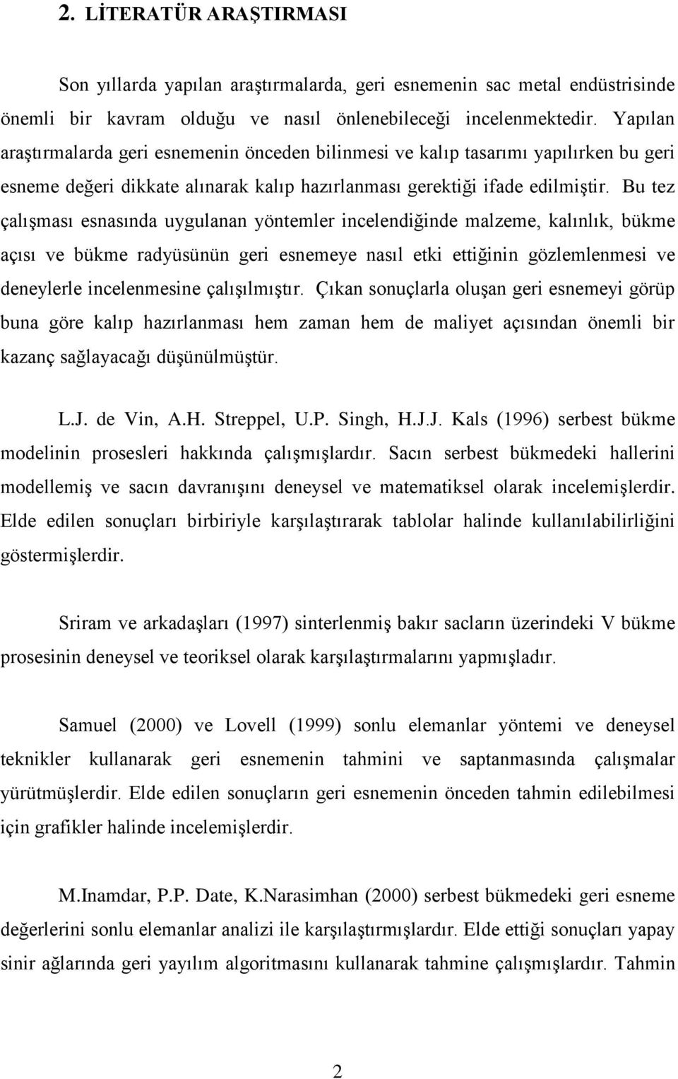 Bu tez çalışması esnasında uygulanan yöntemler incelendiğinde malzeme, kalınlık, bükme açısı ve bükme radyüsünün geri esnemeye nasıl etki ettiğinin gözlemlenmesi ve deneylerle incelenmesine