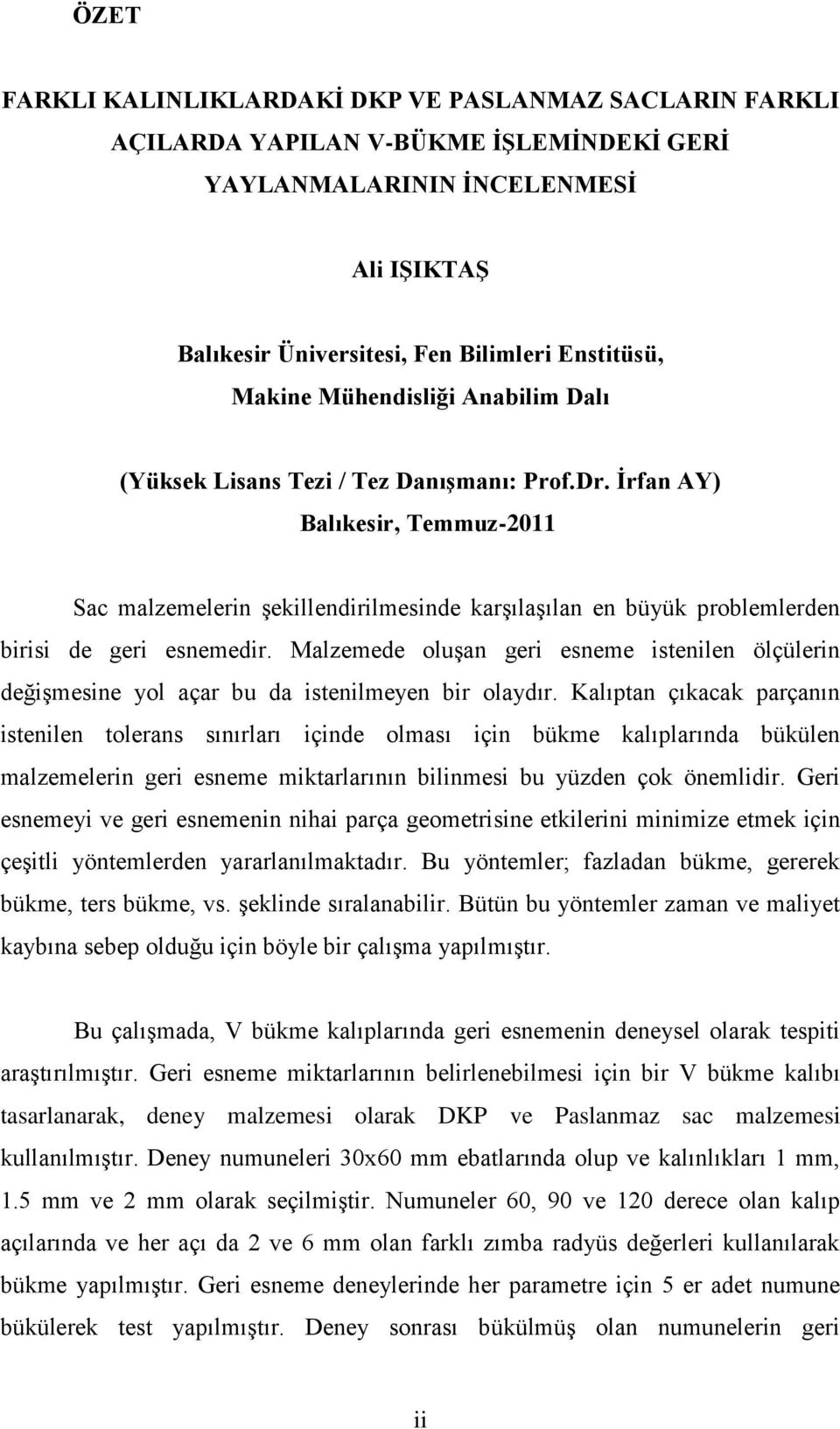 İrfan AY) Balıkesir, Temmuz-2011 Sac malzemelerin şekillendirilmesinde karşılaşılan en büyük problemlerden birisi de geri esnemedir.