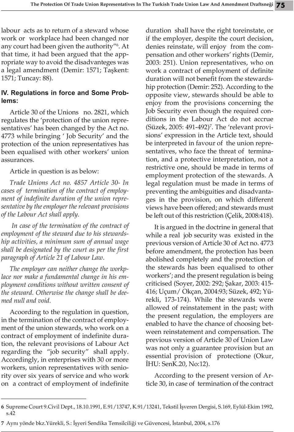 Regulations in force and Some Problems: Article 30 of the Unions no. 2821, which regulates the protection of the union representatives has been changed by the Act no.