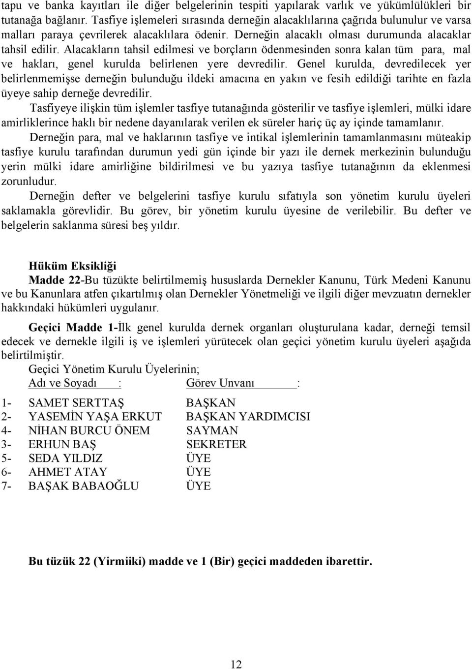 Alacakların tahsil edilmesi ve borçların ödenmesinden sonra kalan tüm para, mal ve hakları, genel kurulda belirlenen yere devredilir.