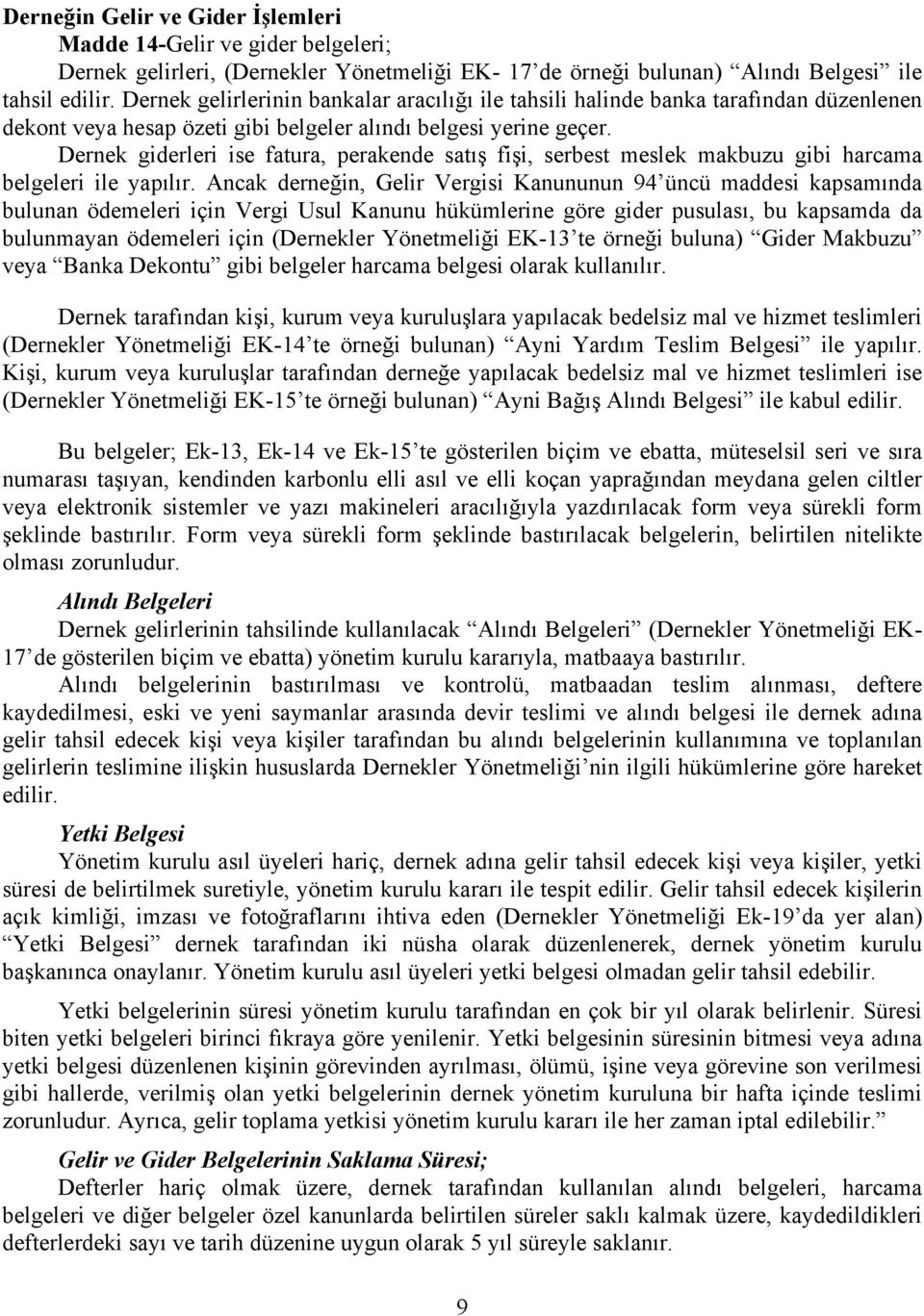 Dernek giderleri ise fatura, perakende satış fişi, serbest meslek makbuzu gibi harcama belgeleri ile yapılır.