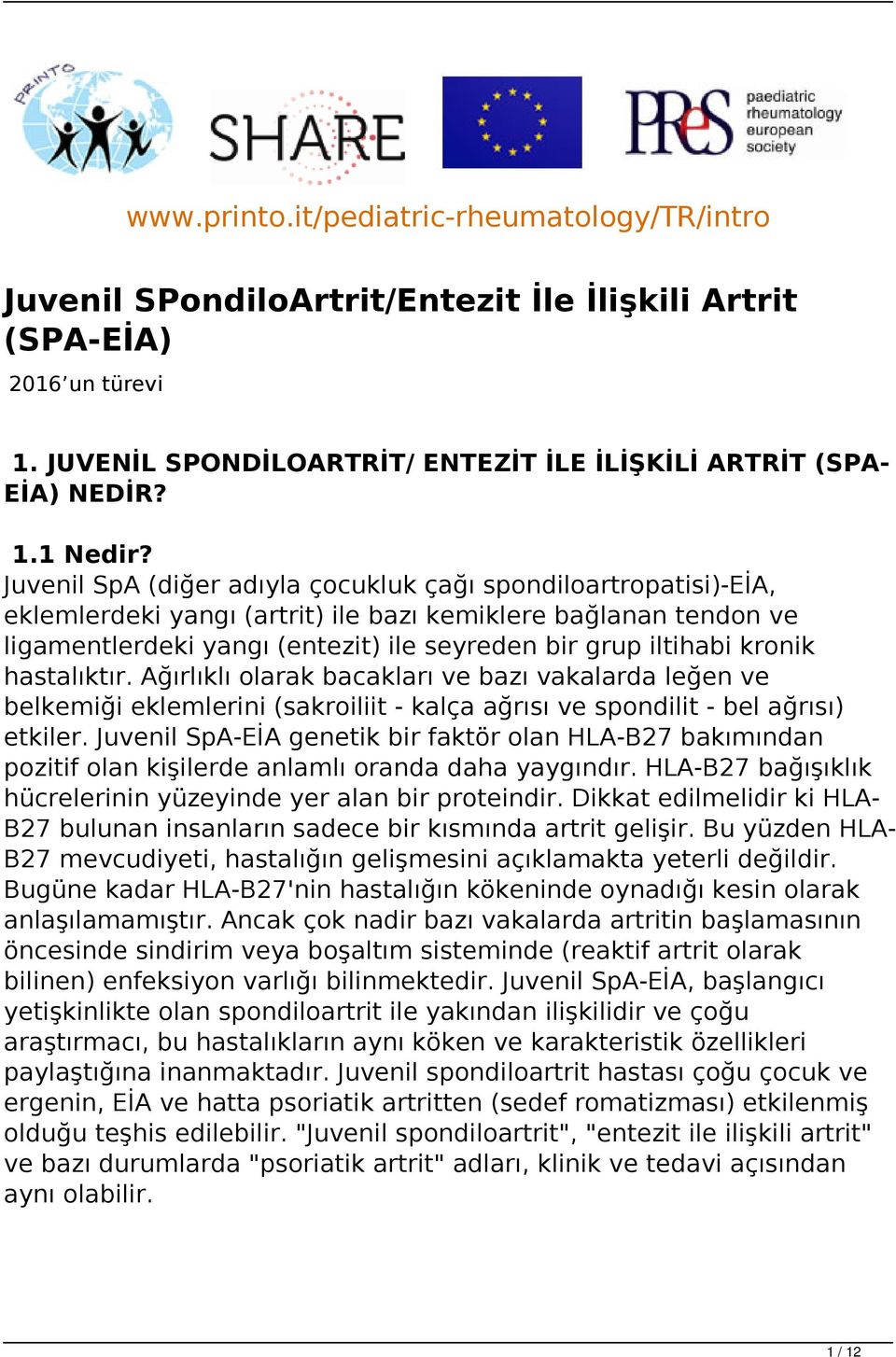 kronik hastalıktır. Ağırlıklı olarak bacakları ve bazı vakalarda leğen ve belkemiği eklemlerini (sakroiliit - kalça ağrısı ve spondilit - bel ağrısı) etkiler.