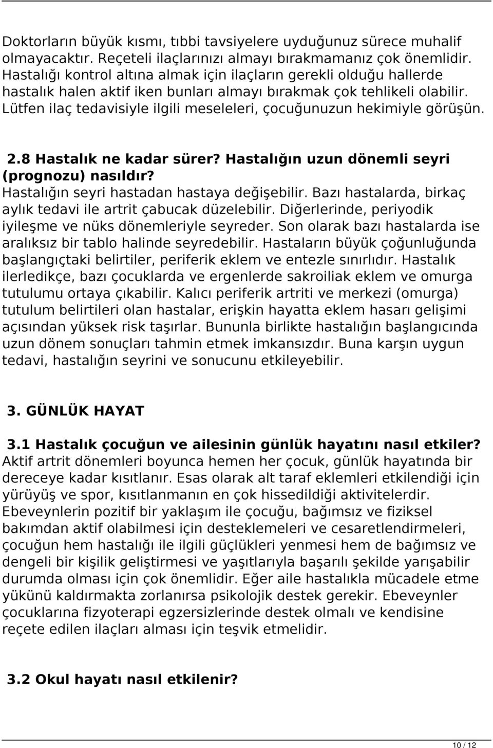 Lütfen ilaç tedavisiyle ilgili meseleleri, çocuğunuzun hekimiyle görüşün. 2.8 Hastalık ne kadar sürer? Hastalığın uzun dönemli seyri (prognozu) nasıldır? Hastalığın seyri hastadan hastaya değişebilir.