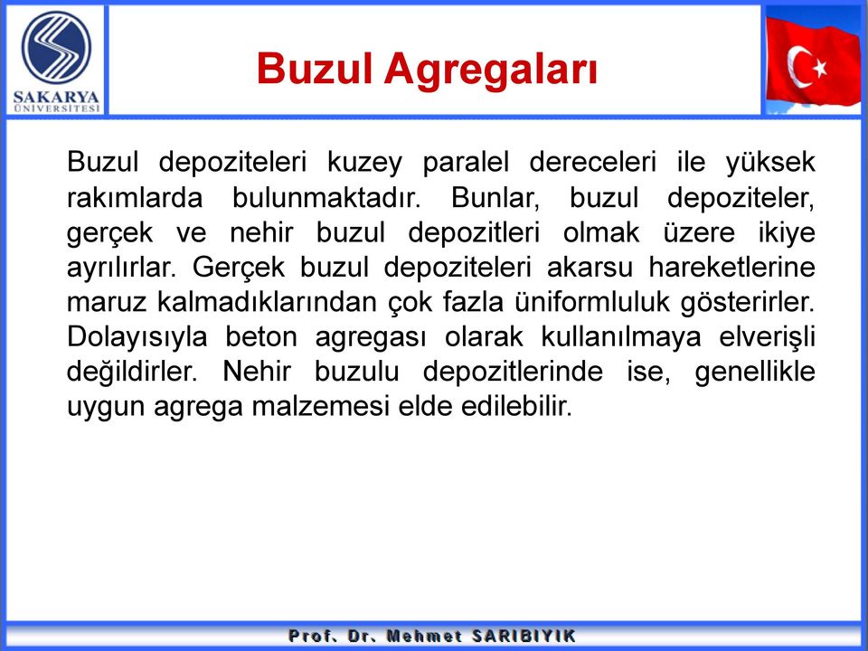 Gerçek buzul depoziteleri akarsu hareketlerine maruz kalmadıklarından çok fazla üniformluluk gösterirler.