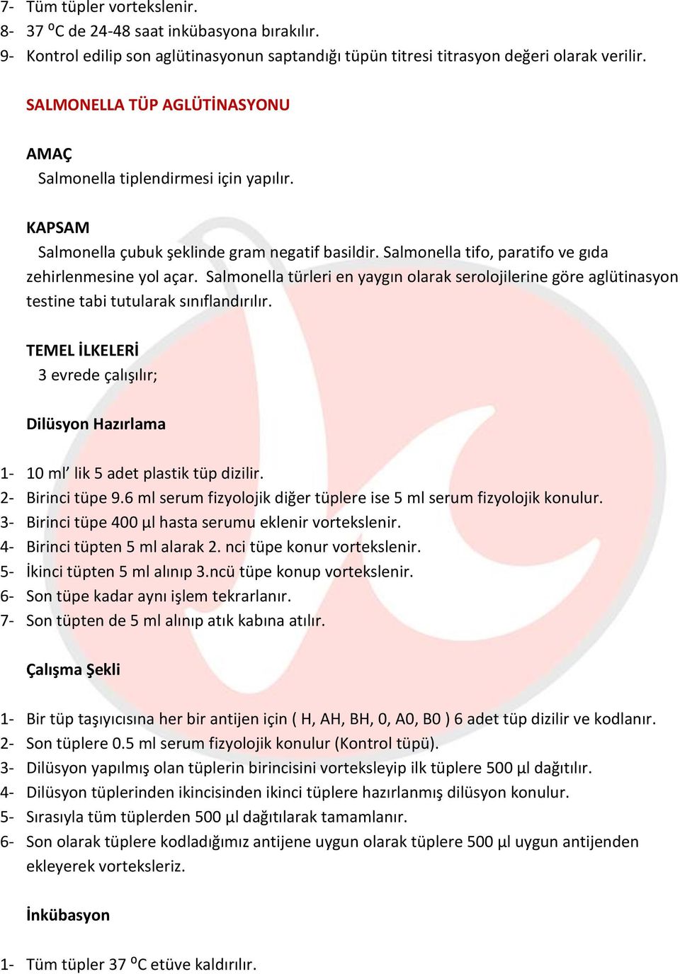 Salmonella türleri en yaygın olarak serolojilerine göre aglütinasyon testine tabi tutularak sınıflandırılır. 3 evrede çalışılır; Dilüsyon Hazırlama 1-10 ml lik 5 adet plastik tüp dizilir.