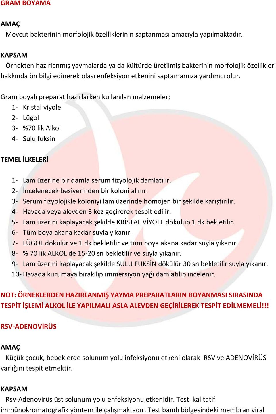 Gram boyalı preparat hazırlarken kullanılan malzemeler; 1- Kristal viyole 2- Lügol 3- %70 lik Alkol 4- Sulu fuksin 1- Lam üzerine bir damla serum fizyolojik damlatılır.