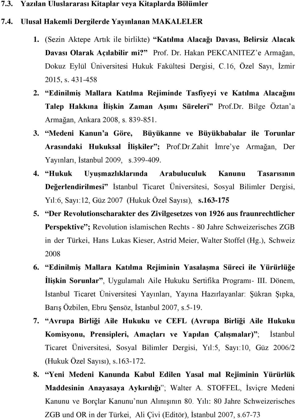 16, Özel Sayı, İzmir 2015, s. 431-458 2. Edinilmiş Mallara Katılma Rejiminde Tasfiyeyi ve Katılma Alacağını Talep Hakkına İlişkin Zaman Aşımı Süreleri Prof.Dr. Bilge Öztan a Armağan, Ankara 2008, s.