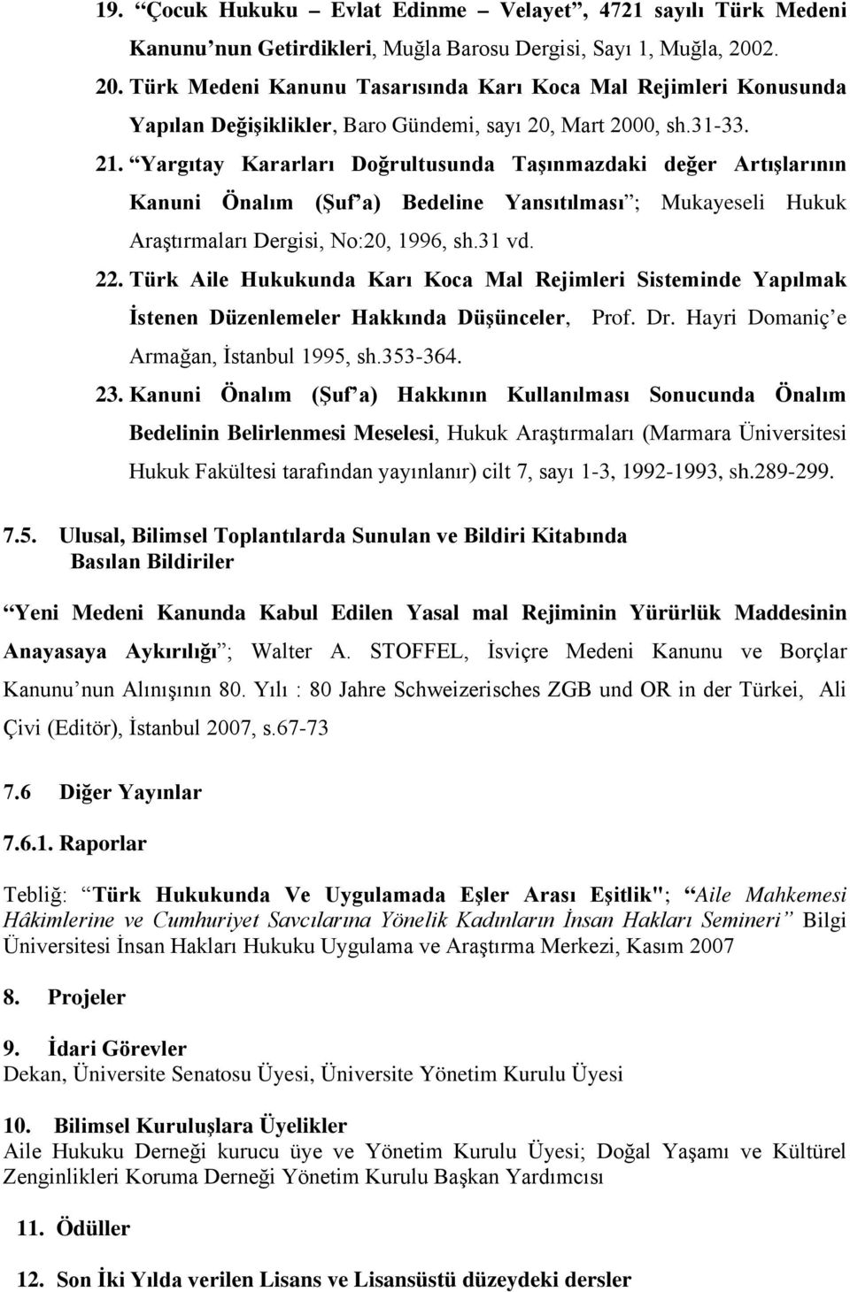 Yargıtay Kararları Doğrultusunda Taşınmazdaki değer Artışlarının Kanuni Önalım (Şuf a) Bedeline Yansıtılması ; Mukayeseli Hukuk Araştırmaları Dergisi, No:20, 1996, sh.31 vd. 22.