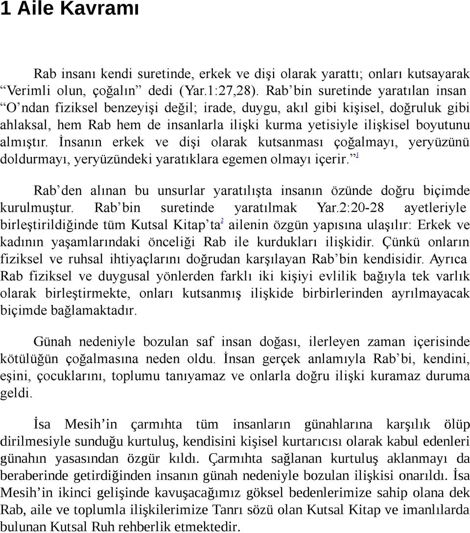 almıştır. İnsanın erkek ve dişi olarak kutsanması çoğalmayı, yeryüzünü doldurmayı, yeryüzündeki yaratıklara egemen olmayı içerir.