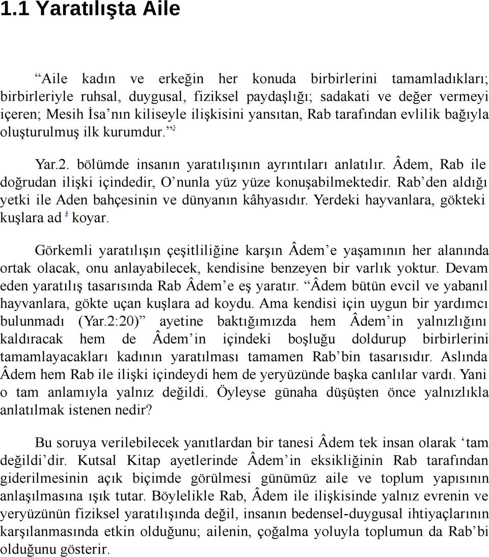 Âdem, Rab ile doğrudan ilişki içindedir, O nunla yüz yüze konuşabilmektedir. Rab den aldığı yetki ile Aden bahçesinin ve dünyanın kâhyasıdır. Yerdeki hayvanlara, gökteki kuşlara ad 4 koyar.