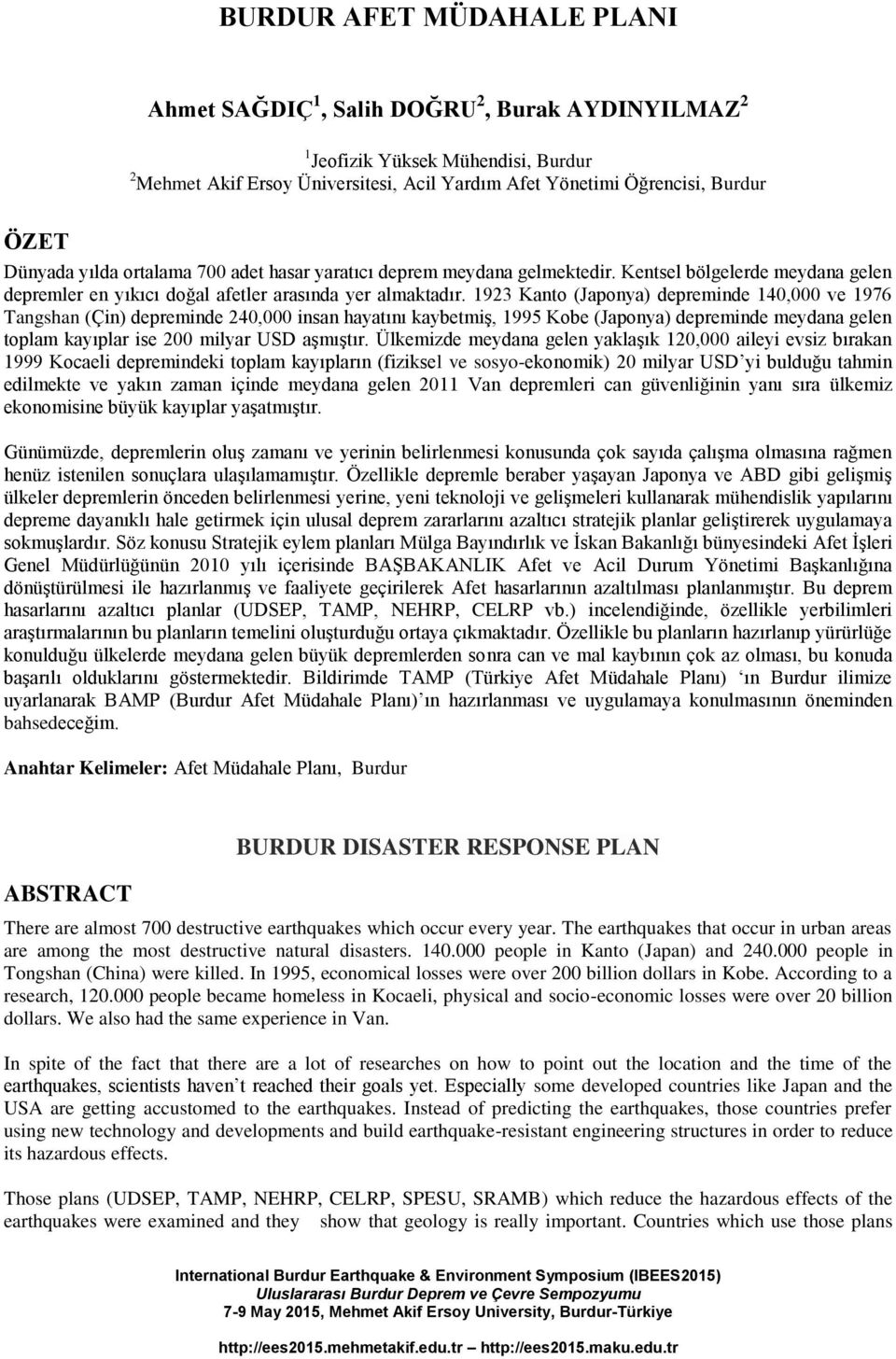 1923 Kanto (Japonya) depreminde 140,000 ve 1976 Tangshan (Çin) depreminde 240,000 insan hayatını kaybetmiş, 1995 Kobe (Japonya) depreminde meydana gelen toplam kayıplar ise 200 milyar USD aşmıştır.