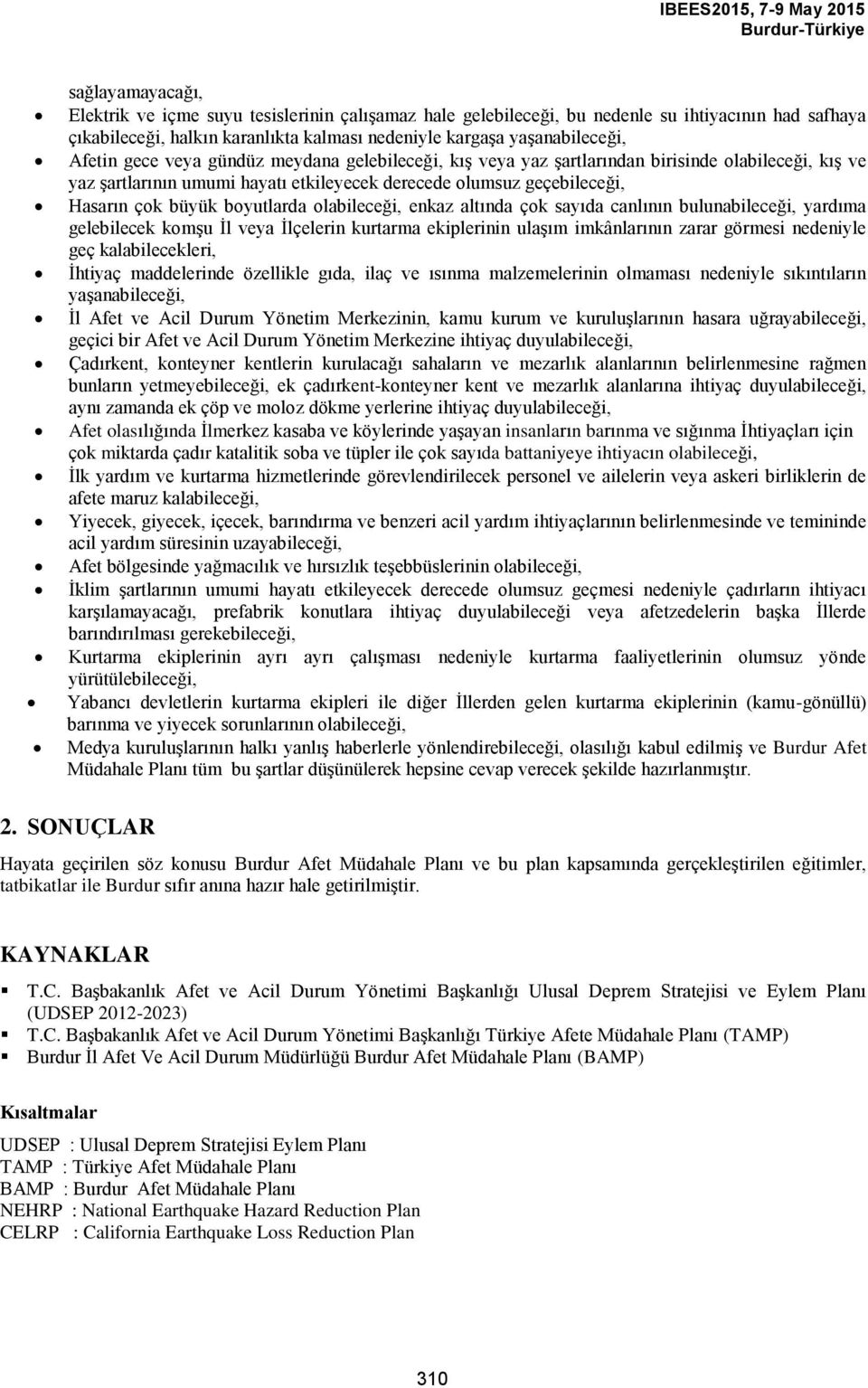 olabileceği, enkaz altında çok sayıda canlının bulunabileceği, yardıma gelebilecek komşu İl veya İlçelerin kurtarma ekiplerinin ulaşım imkânlarının zarar görmesi nedeniyle geç kalabilecekleri,