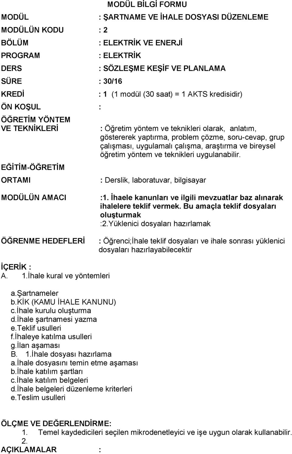 çalışması, uygulamalı çalışma, araştırma ve bireysel öğretim yöntem ve teknikleri uygulanabilir. : Derslik, laboratuvar, bilgisayar MODÜLÜN AMACI ÖĞRENME HEDEFLERİ :1.