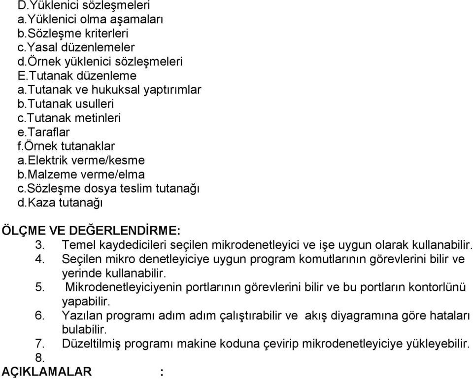 Temel kaydedicileri seçilen mikrodenetleyici ve işe uygun olarak kullanabilir. 4. Seçilen mikro denetleyiciye uygun program komutlarının görevlerini bilir ve yerinde kullanabilir. 5.