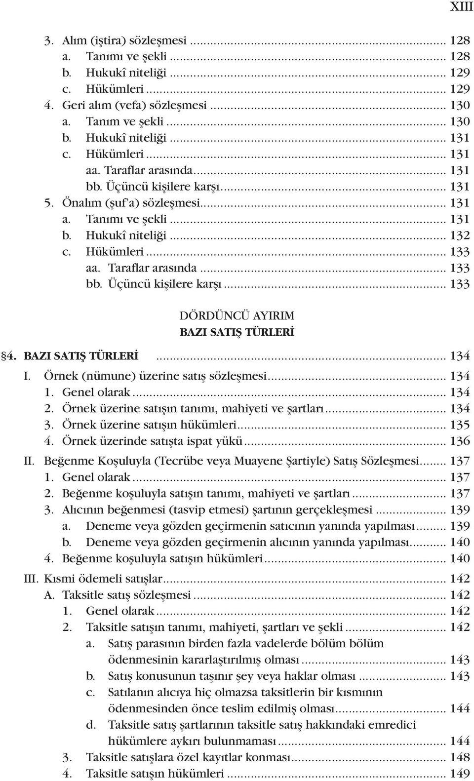 Taraflar arasında... 133 bb. Üçüncü kişilere karşı... 133 DÖRDÜNCÜ AYIRIM BAZI SATIŞ TÜRLERİ 4. BAZI SATIŞ TÜRLERİ... 134 I. Örnek (nümune) üzerine satış sözleşmesi... 134 1. Genel olarak... 134 2.