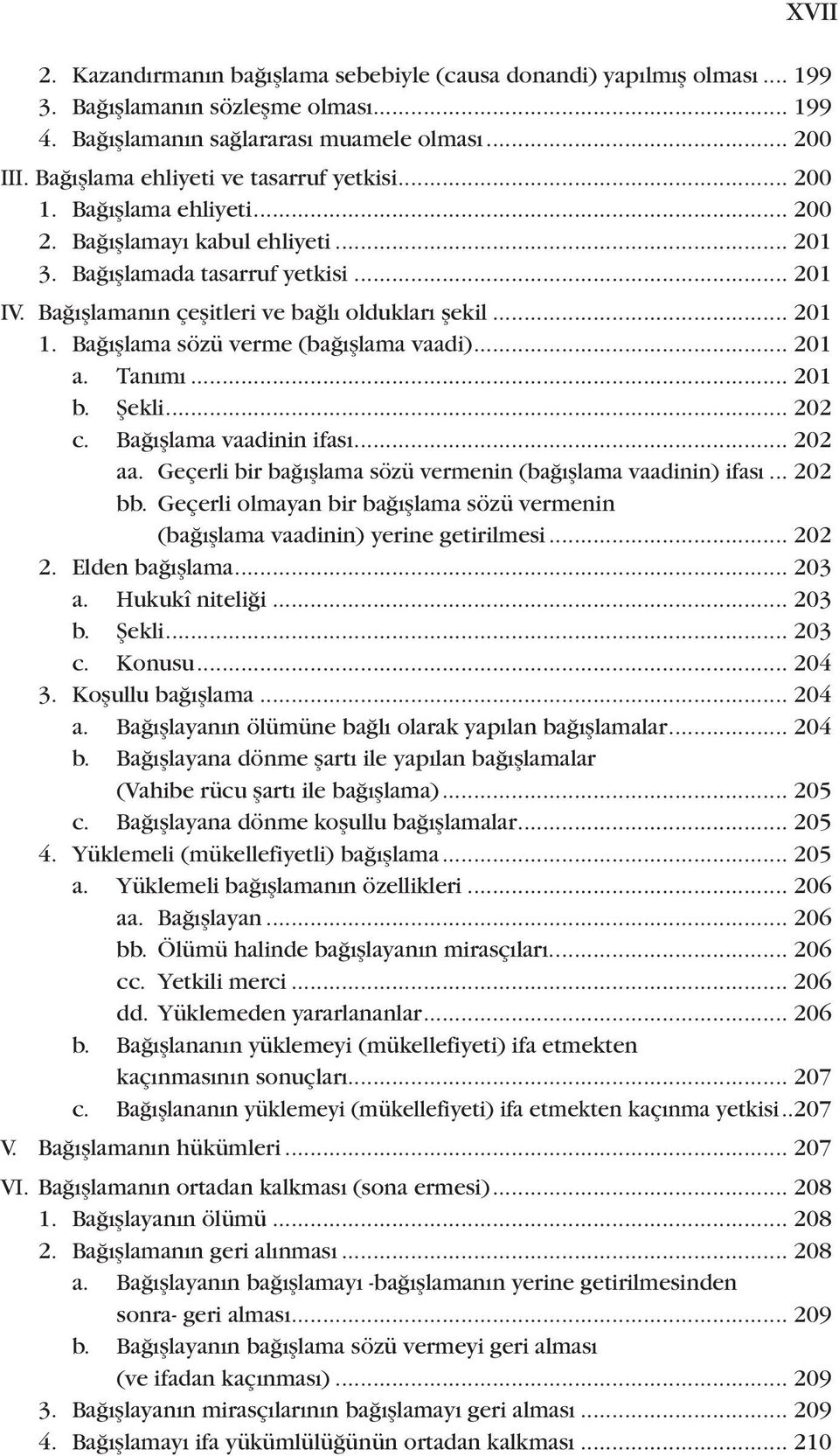 Bağışlamanın çeşitleri ve bağlı oldukları şekil... 201 1. Bağışlama sözü verme (bağışlama vaadi)... 201 a. Tanımı... 201 b. Şekli... 202 c. Bağışlama vaadinin ifası... 202 aa.