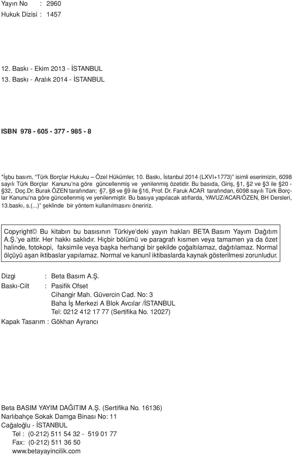 Burak ÖZEN tarafından; 7, 8 ve 9 ile 16, Prof. Dr. Faruk ACAR tarafından, 6098 sayılı Türk Borçlar Kanunu na göre güncellenmiş ve yenilenmiştir.