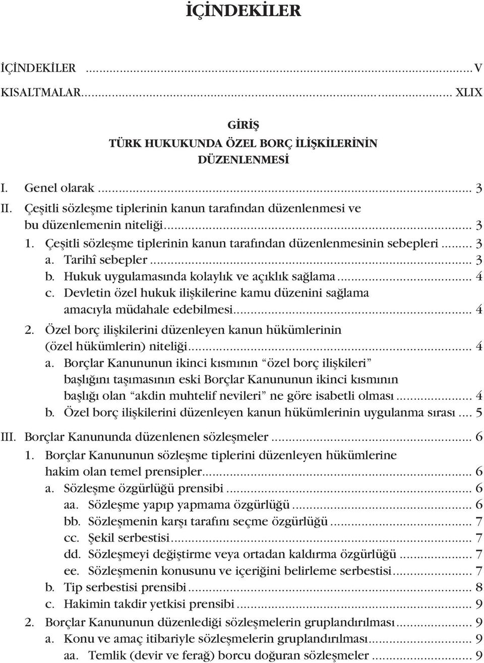 Hukuk uygulamasında kolaylık ve açıklık sağlama... 4 c. Devletin özel hukuk ilişkilerine kamu düzenini sağlama amacıyla müdahale edebilmesi... 4 2.