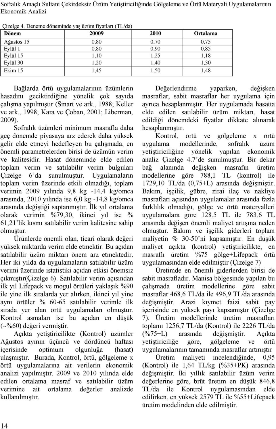 örtü uygulamalarının üzümlerin hasadını geciktirdiğine yönelik çok sayıda çalışma yapılmıştır (Smart ve ark., 1988; Keller ve ark., 1998; Kara ve Çoban, 2001; Liberman, 2009).